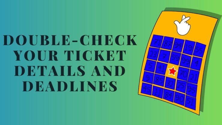 Double-Check Your Ticket Details and Deadlines