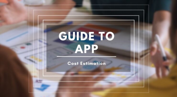 A Comprehensive Guide To App Cost Estimation: Requirements And Steps For Mobile App Development